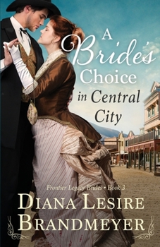A Bride's Choice in Central City: Heartwarming Love Story - Book  of the Frontier Legacy Brides