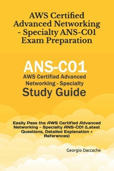 AWS Certified Advanced Networking - Specialty ANS-C01 Exam Preparation: Easily Pass the AWS Certified Advanced Networking - Specialty ANS-C01 (Latest Questions, Detailed Explanation + References)