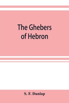 The Ghebers of Hebron, an introduction to the Gheborim in the lands of the Sethim, the Moloch worship, the Jews as Brahmans, the shepherds of Canaan, ... high places, the pyramid and temple of Khufu