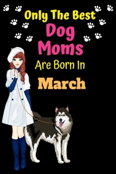 Paperback Only The Best Dog Moms Are Born In March: Dog Lover Journal Dog lover gifts Notebook Dog Journal Dog Planner with Cute Design cover. Dog Mom lined rul Book