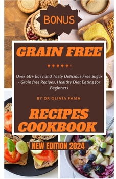 Paperback Grain Free Recipes Cookbook New Edition 2024: Over 60+ Easy and Tasty Delicious Free Sugar - Grain free Recipes, Healthy Diet Eating for Beginners Book