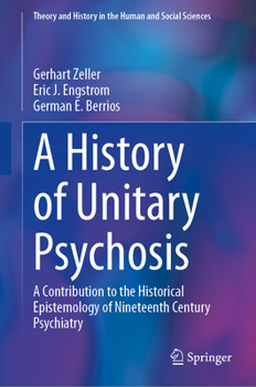 Hardcover A History of 'Unitary Psychosis': A Contribution to the Historical Epistemology of Nineteenth Century Psychiatry Book