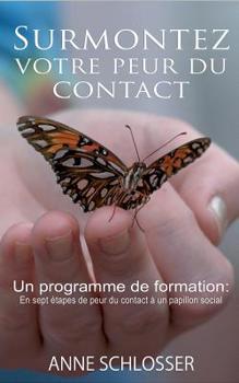 Paperback Surmontez votre peur du contact: Un programme de formation: En sept étapes de peur du contact à un papillon social [French] Book