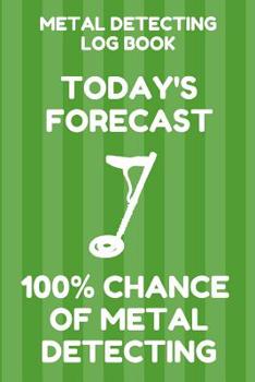 Paperback Metal Detecting Log Book: Tracker for Metal Detectorists, 150 Pages with Spaces to Track your Finds, Convenient 6 by 9 Inch Size, Green Forecast Book