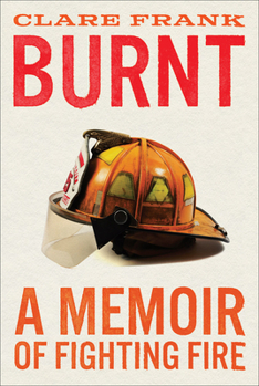 Hardcover Burnt: A Memoir of Fighting Fire Book