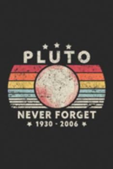 Pluto Never Forget 1930-2006: Never Forget Pluto . Retro Style Funny Space, Science  Journal/Notebook Blank Lined Ruled 6x9 100 Pages