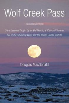 Paperback Wolf Creek Pass: The Long Way Home Life's Lessons Taught by an Old Man to a Wayward Traveler. Set in the American West and the Indian O Book