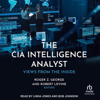 The CIA Intelligence Analyst: Views from the Inside