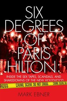 Hardcover Six Degrees of Paris Hilton: Inside the Sex Tapes, Scandals, and Shakedowns of the New Hollywood Book