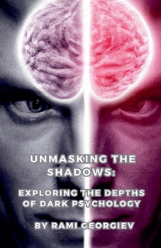 Paperback Unmasking the Shadows: Exploring the Depths of Dark Psychology Book