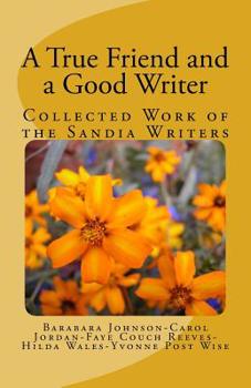 Paperback A True Friend and a Good Writer: Collected Work of the Sandia Writers Book