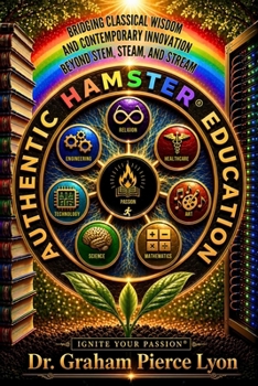 Paperback Authentic HAMSTER Education: Bridging Classical Wisdom and Contemporary Innovation Beyond STEM, STEAM, and STREAM Book