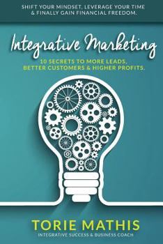 Paperback Integrative Marketing: 10 Secrets to More Leads, Better Customers and Higher Profits Book