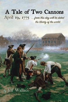 Paperback A Tale of Two Cannons: April 19, 1775 from this day will be dated the liberty of the world Book
