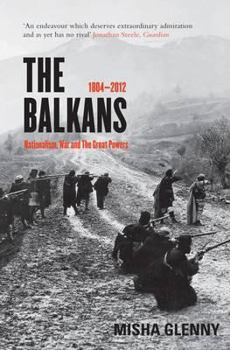 Paperback The Balkans, 1804-2012: Nationalism, War and the Great Powers. Misha Glenny Book