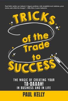 Hardcover Tricks of the Trade to Success: The Magic of Creating Your Ta-daaah! in Business and in Life Book