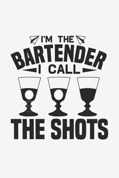 I'm The Bartender I Call The Shots: Lined Notebook / Journal Gift For Him Her, 130 Pages 6x9, Soft Cover Matte Finish