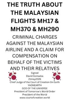 THE TRUTH ABOUT THE MALAYSIAN FLIGHTS MH17 & MH370 & MH290: CRIMINAL CHARGES AGAINST THE MALAYSIAN AIRLINE AND A CLAIM FOR COMPENSATION ON BEHALF OF THE VICTIMS AND THEIR RELATIVES