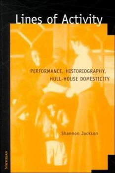 Hardcover Lines of Activity: Performance, Historiography, Hull-House Domesticity Book