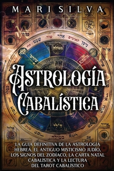 Astrología cabalística: La guía definitiva de la astrología hebrea, el antiguo misticismo judío, los signos del zodíaco, la carta natal cabalística y ... (Astrología y Adivinación) (Spanish Edition)