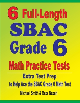 Paperback 6 Full-Length SBAC Grade 6 Math Practice Tests: Extra Test Prep to Help Ace the SBAC Grade 6 Math Test Book