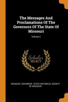 Paperback The Messages and Proclamations of the Governors of the State of Missouri; Volume 3 Book