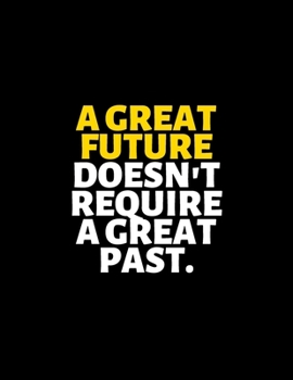 A Great Future Doesn't Require A Great Past : lined professional notebook/Journal. Best motivational gifts for office friends and coworkers under 10 ... - Perfectly Sized 8.5x11" - 120 Pages