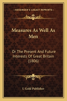 Paperback Measures As Well As Men: Or The Present And Future Interests Of Great Britain (1806) Book