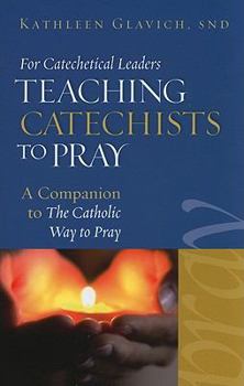 Paperback For Catechetical Leaders: Teaching Catechists to Pray: A Companion to the Catholic Way to Pray Book