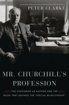 Hardcover Mr. Churchill's Profession: The Statesman as Author and the Book That Defined the Special Relationship Book