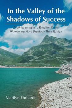 Paperback In the Valley of the Shadows of Success: From Leaning in to Kneeling down women are more precious than rubies Book