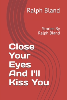 Paperback Close Your Eyes And I'll Kiss You: Stories By Ralph Bland Book