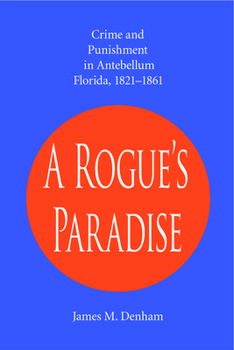 Hardcover A Rogue's Paradise: Crime and Punishment in Antebellum Florida, 1821-1861 Book