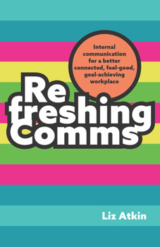 Paperback Refreshing Comms: Internal Communication for a Better-Connected, Feel-Good, Goal-Achieving Workplace Book
