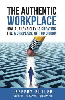 Paperback The Authentic Workplace: How Authenticity Is Creating The Workplace Of Tomorrow Book
