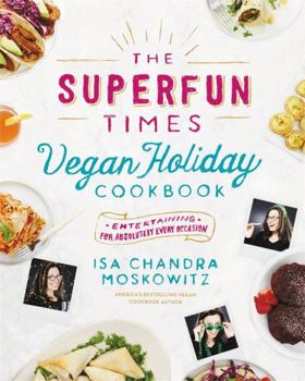 Hardcover The Superfun Times Vegan Holiday Cookbook: Entertaining for Absolutely Every Occasion Book