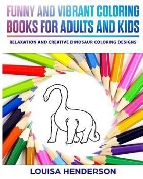 Paperback Funny And Vibrant Coloring Books For Adults And Kids: Relaxation And Creative Dinosaur Coloring Designs (Dinosaur Coloring Series) (Volume 1) Book