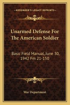 Paperback Unarmed Defense for the American Soldier: Basic Field Manual, June 30, 1942 FM 21-150 Book