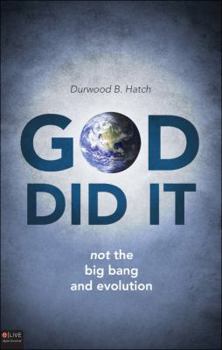 God Did It: Not the Big Bang and Evolution