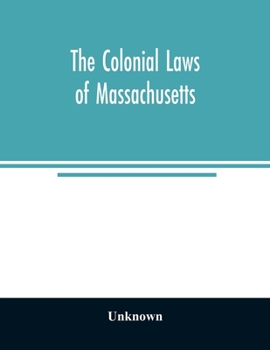 Paperback The colonial laws of Massachusetts: reprinted from the edition of 1660, with the supplements to 1672: containing also, the Body of Liberties of 1641 Book