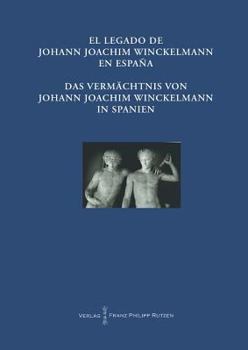 Paperback El Legado de Johann Joachim Winckelmann En Espana Das Vermachtnis Von Johann Joachim Winckelmann in Spanien: Akten Des Internationalen Kongresses Madr [German] Book