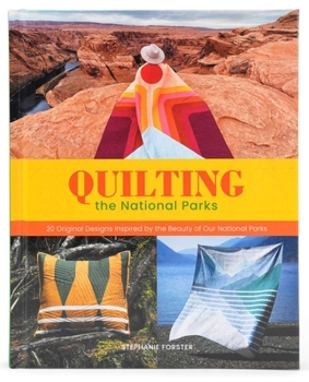 Quilting the National Parks: 20 Original Designs Inspired by the Beauty of the US National Parks