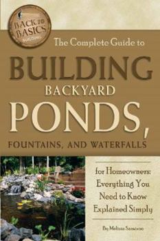 Paperback The Complete Guide to Building Backyard Ponds, Fountains, and Waterfalls for Homeowners: Everything You Need to Know Explained Simply Book