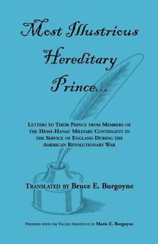 Paperback Most Illustrious Hereditary Prince: Letters to Their Prince from Members of Hesse-Hanau Military Contingent in the Service of England During the Ameri Book