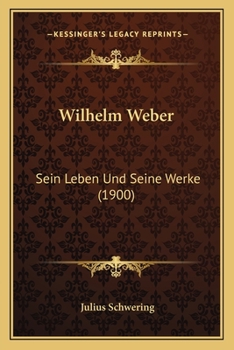 Paperback Wilhelm Weber: Sein Leben Und Seine Werke (1900) [German] Book