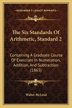 The Six Standards Of Arithmetic, Standard 2: Containing A Graduate Course Of Exercises In Numeration, Addition, And Subtraction