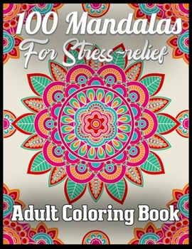 100 Mandalas for stress-relief adult coloring book: An Adult Coloring Book with Fun, Easy, and Relaxing 100 unique mandalas Coloring Pages