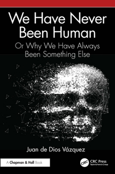 Paperback We Have Never Been Human: Or Why We Have Always Been Something Else Book