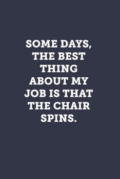 Some days, the best thing about my job is that the chair spins.: Blank Lined Journal Notebook to Write In, Sarcastic Gag Gift for Women and Men