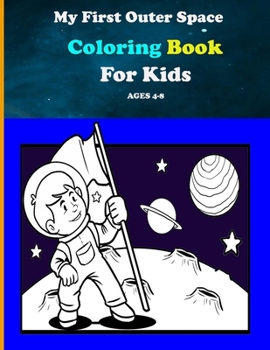 Paperback My First Outer Space Coloring Book For Kids Ages 4-8: Fantastic Outer Space Coloring with Planets, Astronauts.... Activity Book For Children 4-8 Book